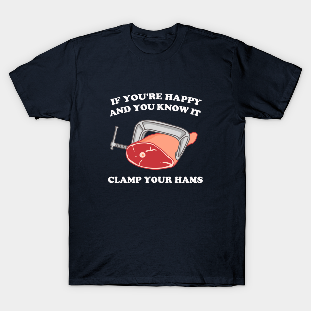If You're Happy And You Know It Clamp Your Hams Clap Your Hands T